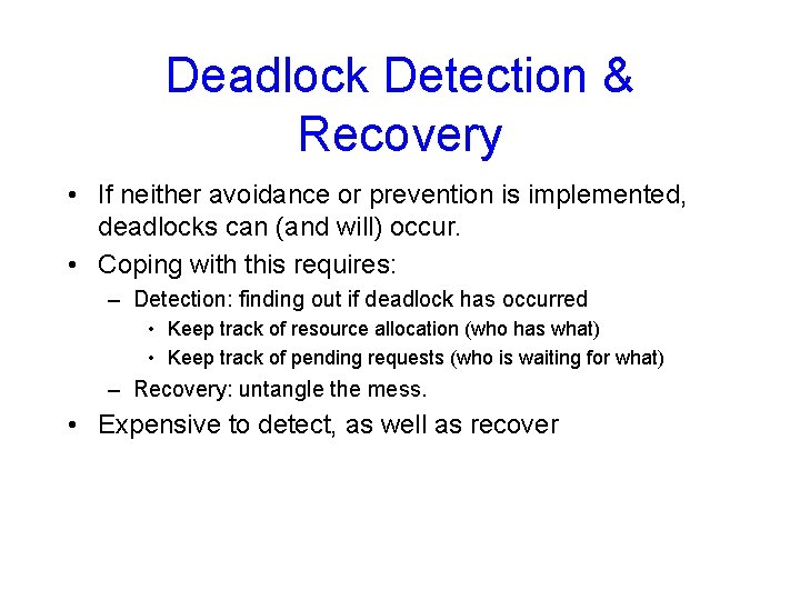 Deadlock Detection & Recovery • If neither avoidance or prevention is implemented, deadlocks can