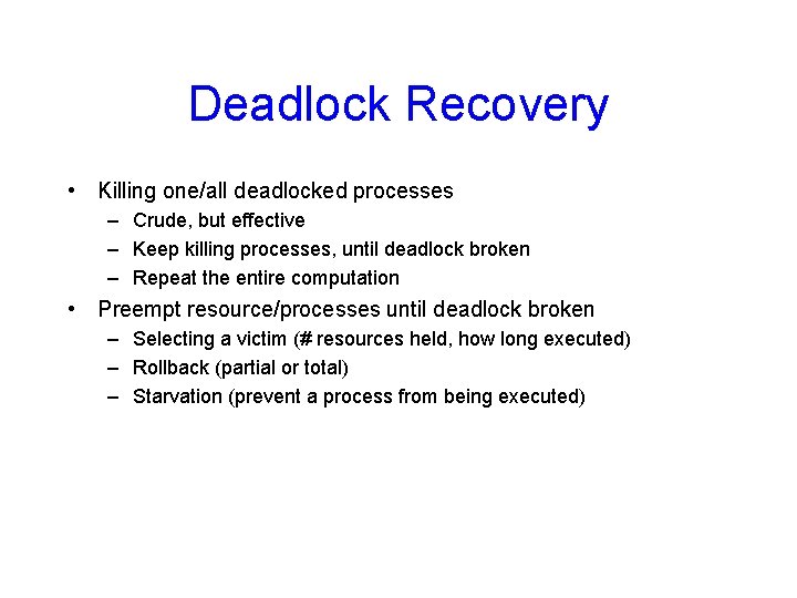 Deadlock Recovery • Killing one/all deadlocked processes – Crude, but effective – Keep killing