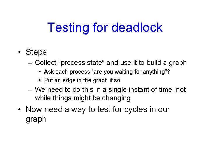 Testing for deadlock • Steps – Collect “process state” and use it to build