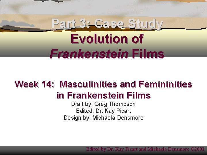 Part 3: Case Study Evolution of Frankenstein Films Week 14: Masculinities and Femininities in