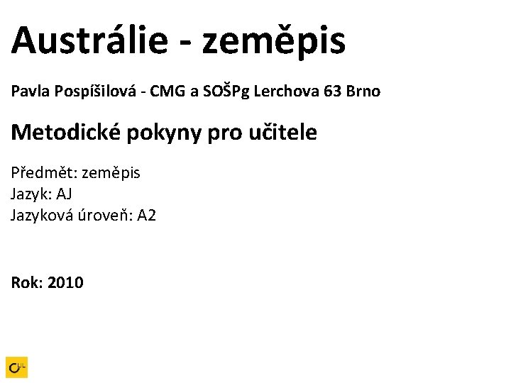 Austrálie - zeměpis Pavla Pospíšilová - CMG a SOŠPg Lerchova 63 Brno Metodické pokyny