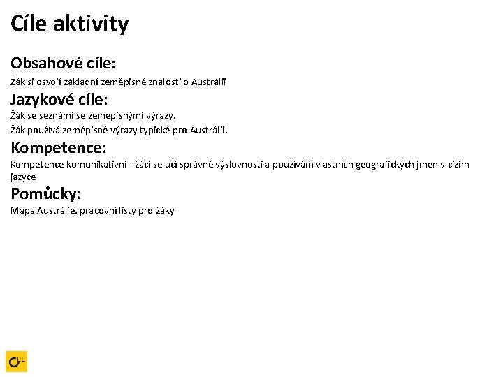 Cíle aktivity Obsahové cíle: Žák si osvojí základní zeměpisné znalosti o Austrálii Jazykové cíle: