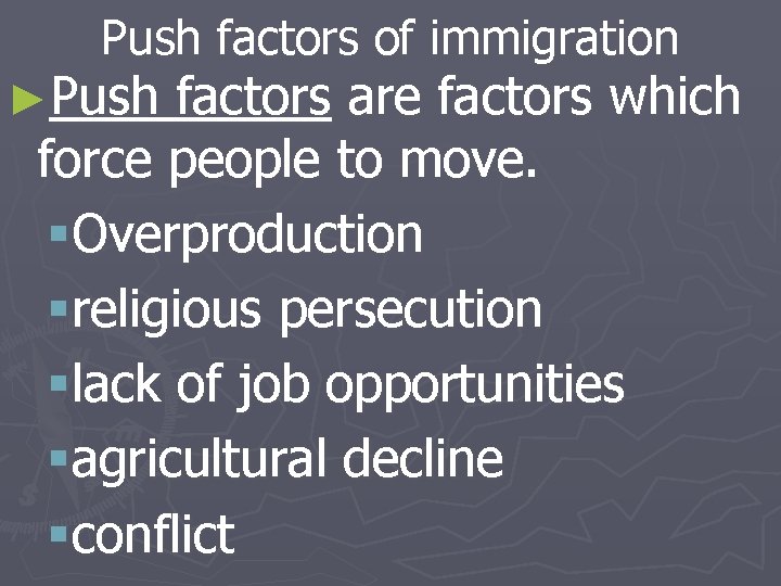 Push factors of immigration ►Push factors are factors which force people to move. §Overproduction