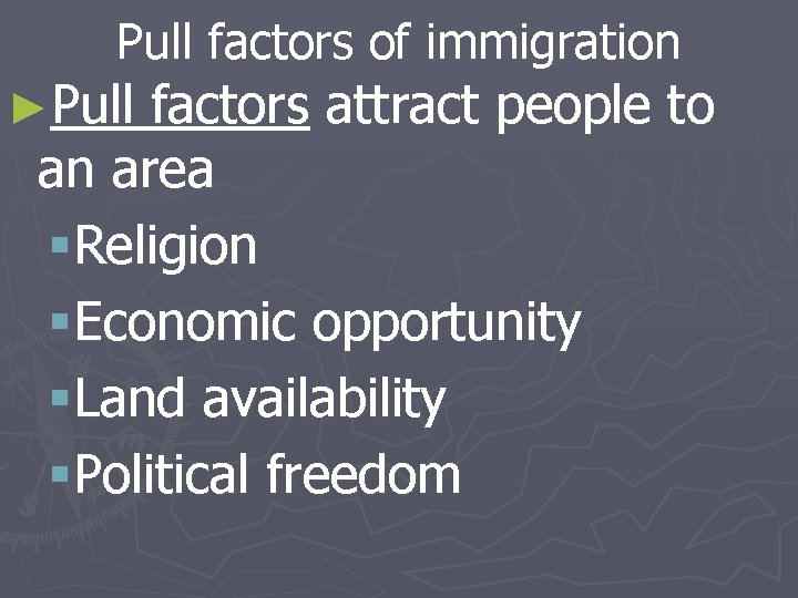 Pull factors of immigration ►Pull factors attract people to an area §Religion §Economic opportunity