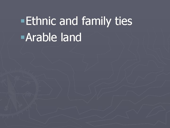 §Ethnic and family ties §Arable land 