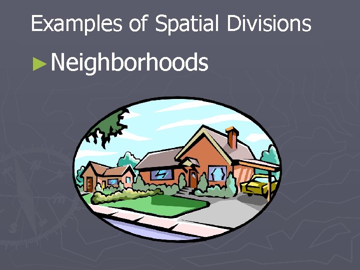 Examples of Spatial Divisions ►Neighborhoods 