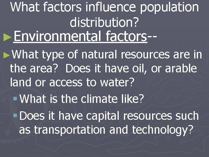 What factors influence population distribution? ►Environmental factors-►What type of natural resources are in the