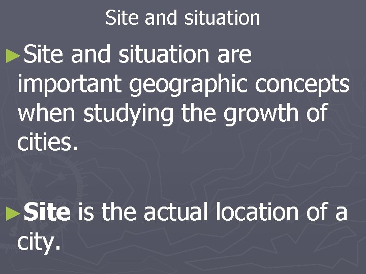 Site and situation ►Site and situation are important geographic concepts when studying the growth