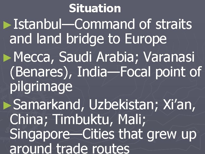 Situation ►Istanbul—Command of straits and land bridge to Europe ►Mecca, Saudi Arabia; Varanasi (Benares),