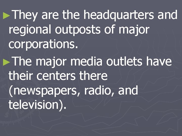 ►They are the headquarters and regional outposts of major corporations. ►The major media outlets