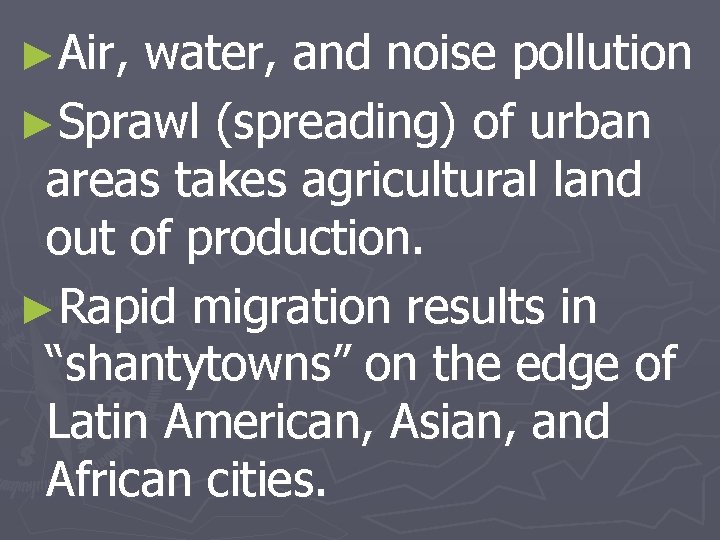 ►Air, water, and noise pollution ►Sprawl (spreading) of urban areas takes agricultural land out
