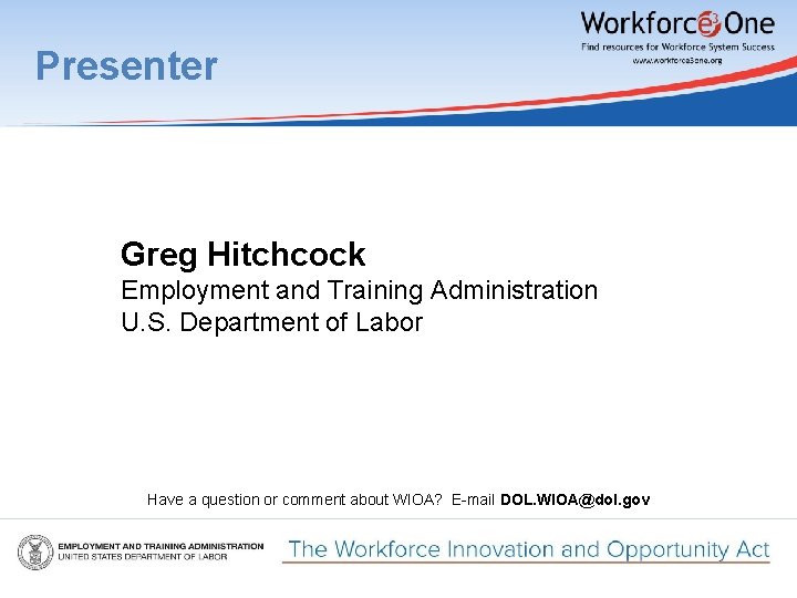 Presenter Greg Hitchcock Employment and Training Administration U. S. Department of Labor Have a