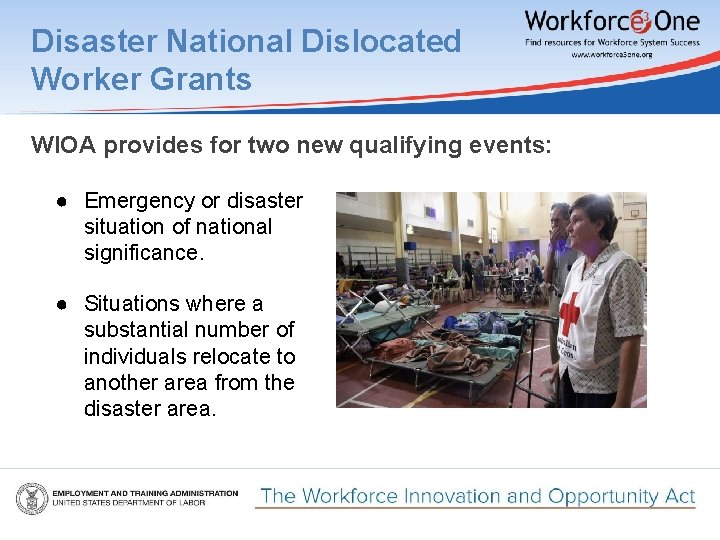Disaster National Dislocated Worker Grants WIOA provides for two new qualifying events: ● Emergency