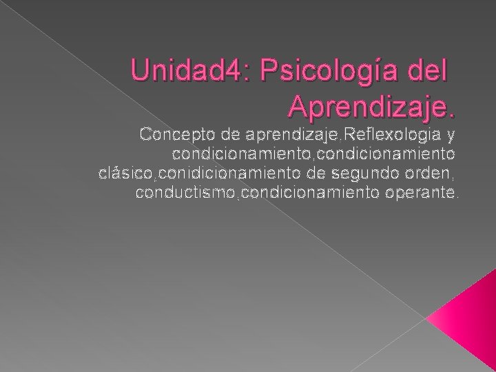 Unidad 4: Psicología del Aprendizaje. Concepto de aprendizaje, Reflexologia y condicionamiento, condicionamiento clásico, conidicionamiento