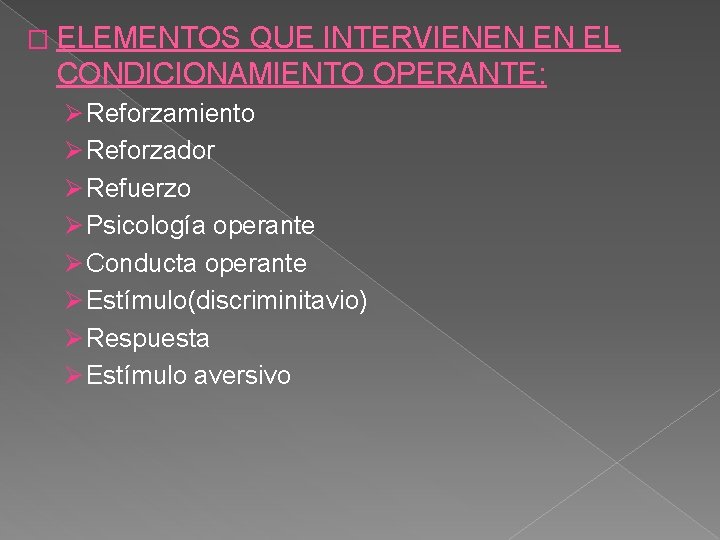 � ELEMENTOS QUE INTERVIENEN EN EL CONDICIONAMIENTO OPERANTE: Ø Reforzamiento Ø Reforzador Ø Refuerzo