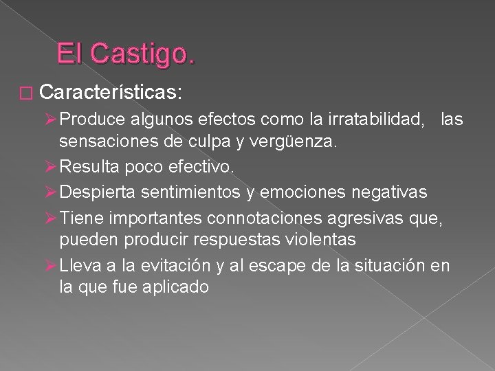 El Castigo. � Características: Ø Produce algunos efectos como la irratabilidad, las sensaciones de