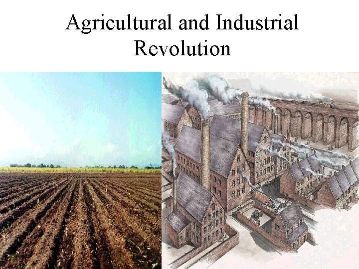 Agricultural and Industrial Revolution 