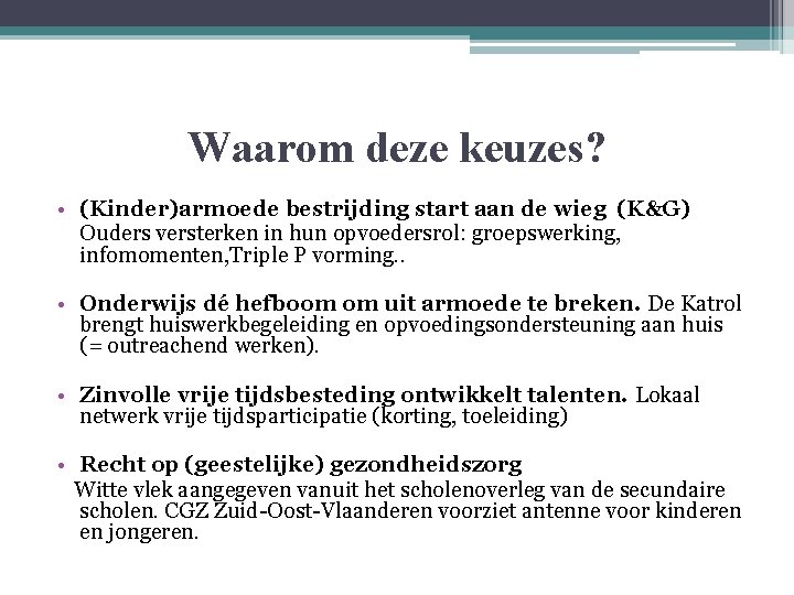 Waarom deze keuzes? • (Kinder)armoede bestrijding start aan de wieg (K&G) Ouders versterken in