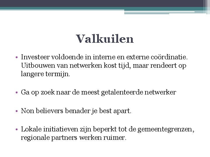 Valkuilen • Investeer voldoende in interne en externe coördinatie. Uitbouwen van netwerken kost tijd,