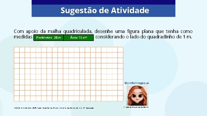 Sugestão de Atividade Com apoio da malha quadriculada, desenhe uma figura plana que tenha Sugestão de Atividade Com apoio da malha quadriculada, desenhe uma figura plana que tenha