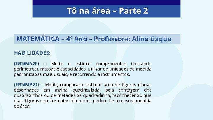 Tô na área – Parte 2 MATEMÁTICA – 4° Ano – Professora: Aline Gaque Tô na área – Parte 2 MATEMÁTICA – 4° Ano – Professora: Aline Gaque