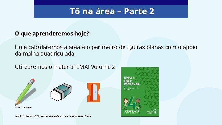Tô na área – Parte 2 O que aprenderemos hoje? Hoje calcularemos a área Tô na área – Parte 2 O que aprenderemos hoje? Hoje calcularemos a área