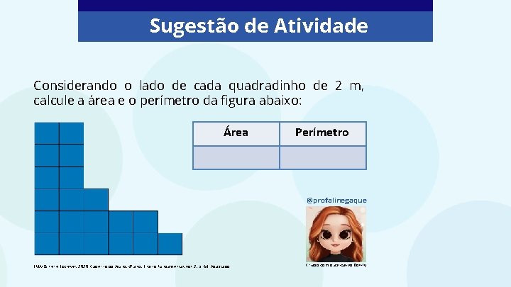 Sugestão de Atividade Considerando o lado de cada quadradinho de 2 m, calcule a Sugestão de Atividade Considerando o lado de cada quadradinho de 2 m, calcule a