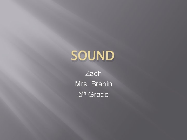 SOUND Zach Mrs. Branin 5 th Grade 