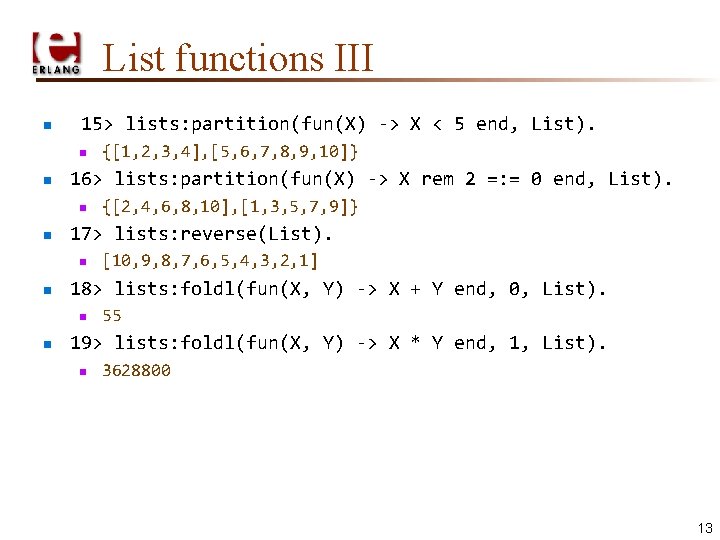 List functions III n 15> lists: partition(fun(X) -> X < 5 end, List). n