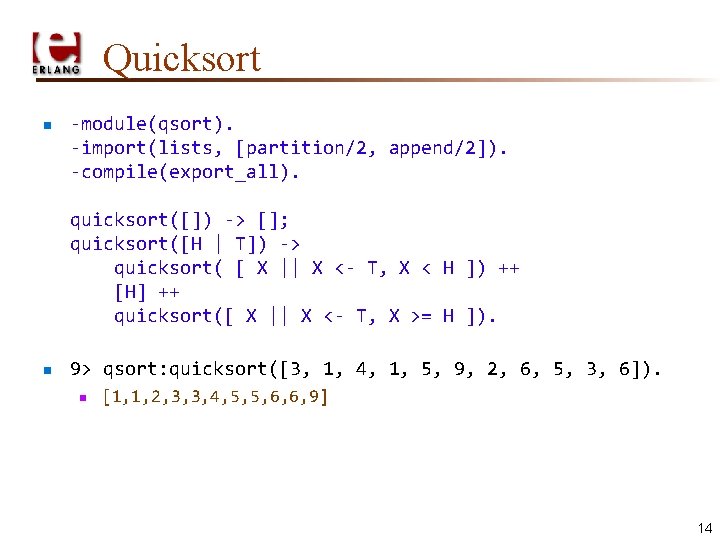 Quicksort n -module(qsort). -import(lists, [partition/2, append/2]). -compile(export_all). quicksort([]) -> []; quicksort([H | T]) ->
