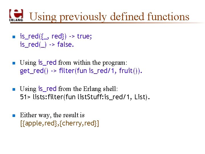 Using previously defined functions n n is_red({_, red}) -> true; is_red(_) -> false. Using