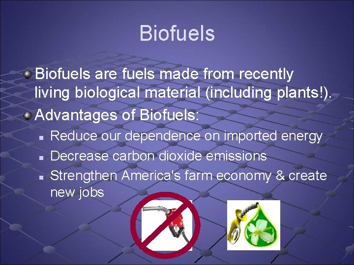 Biofuels are fuels made from recently living biological material (including plants!). Advantages of Biofuels: Biofuels are fuels made from recently living biological material (including plants!). Advantages of Biofuels: