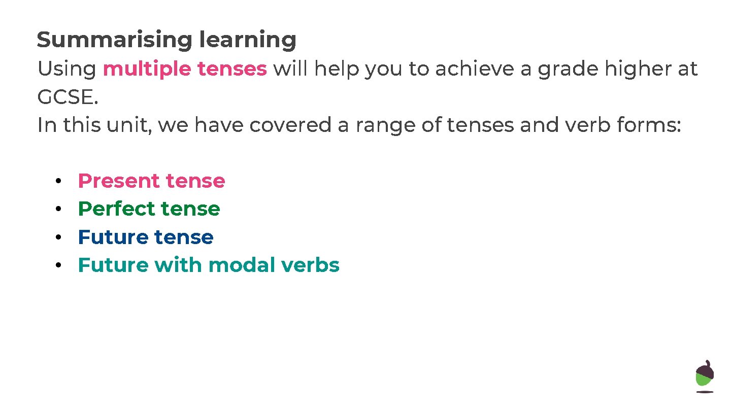 Summarising learning Using multiple tenses will help you to achieve a grade higher at
