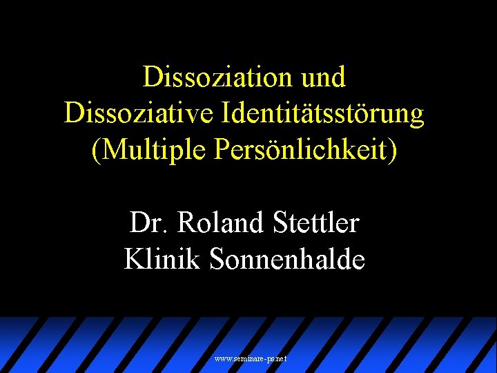 Dissoziation und Dissoziative Identitätsstörung (Multiple Persönlichkeit) Dr. Roland Stettler Klinik Sonnenhalde www. seminare-ps. net