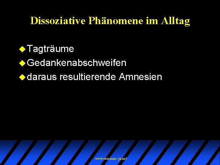 Dissoziative Phänomene im Alltag u Tagträume u Gedankenabschweifen u daraus resultierende Amnesien www. seminare-ps.