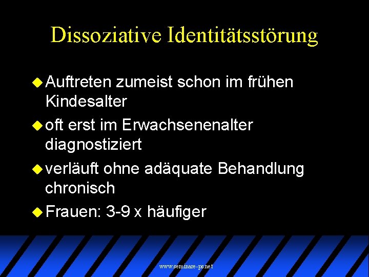 Dissoziative Identitätsstörung u Auftreten zumeist schon im frühen Kindesalter u oft erst im Erwachsenenalter