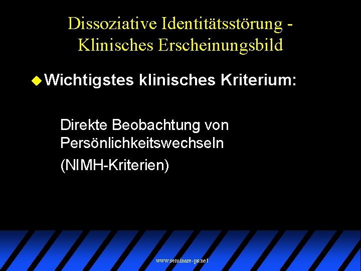 Dissoziative Identitätsstörung Klinisches Erscheinungsbild u Wichtigstes klinisches Kriterium: Direkte Beobachtung von Persönlichkeitswechseln (NIMH-Kriterien) www.