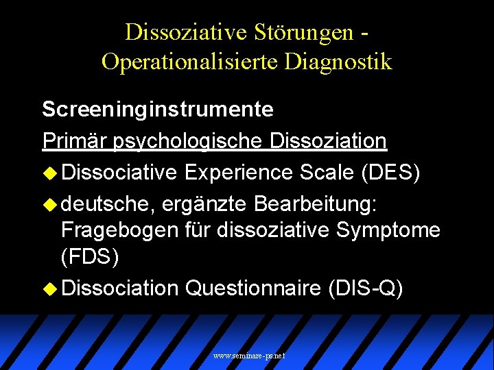 Dissoziative Störungen Operationalisierte Diagnostik Screeninginstrumente Primär psychologische Dissoziation u Dissociative Experience Scale (DES) u