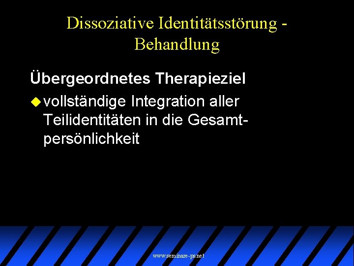 Dissoziative Identitätsstörung Behandlung Übergeordnetes Therapieziel u vollständige Integration aller Teilidentitäten in die Gesamtpersönlichkeit www.