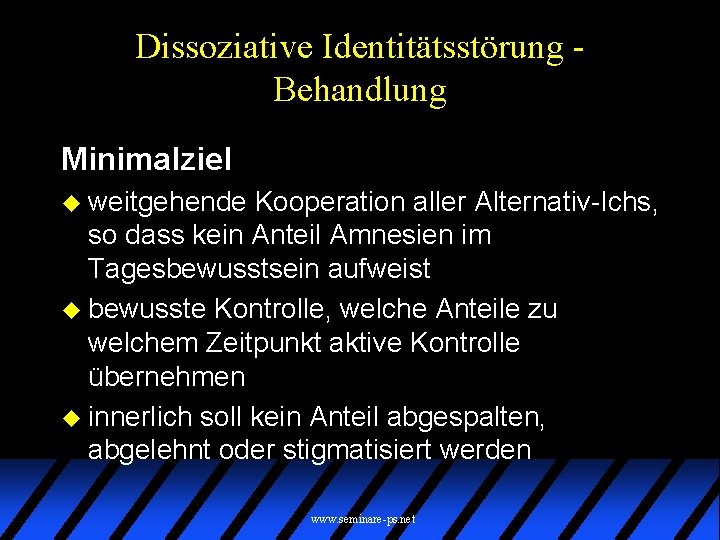 Dissoziative Identitätsstörung Behandlung Minimalziel u weitgehende Kooperation aller Alternativ-Ichs, so dass kein Anteil Amnesien