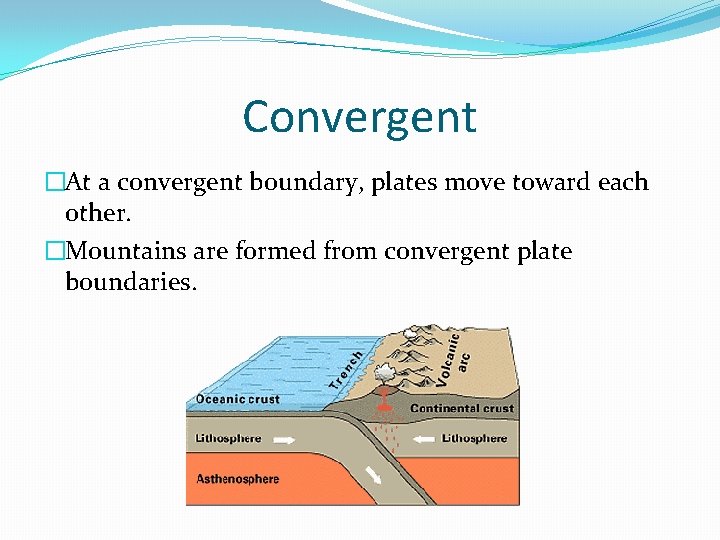 Convergent �At a convergent boundary, plates move toward each other. �Mountains are formed from