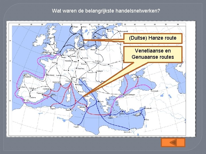 Wat waren de belangrijkste handelsnetwerken? (Duitse) Hanze route Venetiaanse en Genuaanse routes 