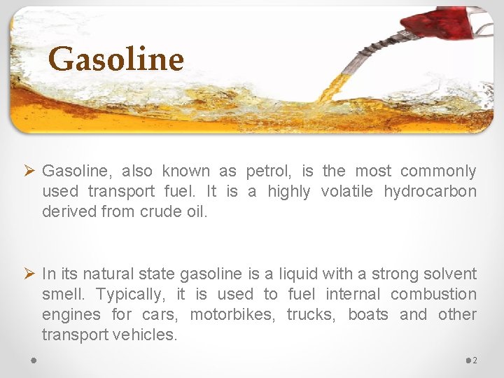 Gasoline Ø Gasoline, also known as petrol, is the most commonly used transport fuel.