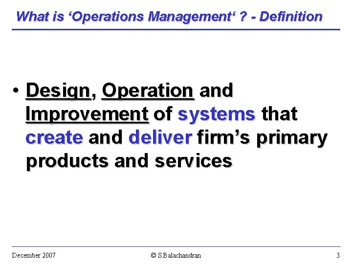 What is ‘Operations Management‘ ? - Definition • Design, Operation and Improvement of systems