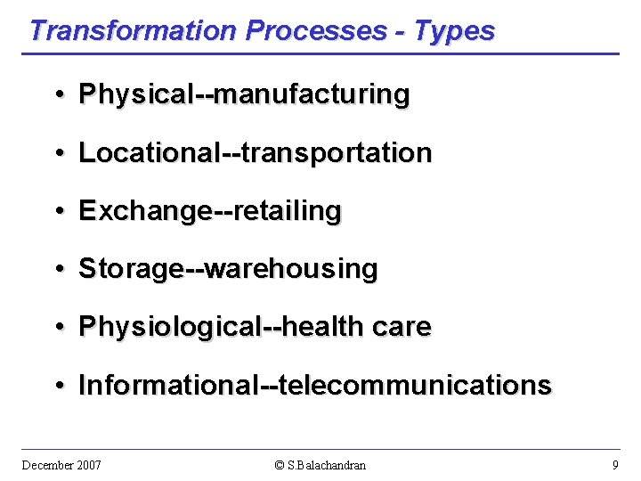 Transformation Processes - Types • Physical--manufacturing • Locational--transportation • Exchange--retailing • Storage--warehousing • Physiological--health