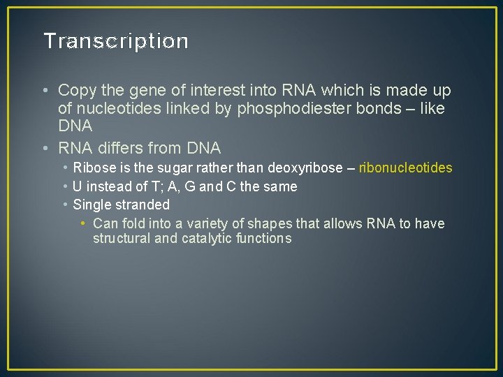 Transcription • Copy the gene of interest into RNA which is made up of