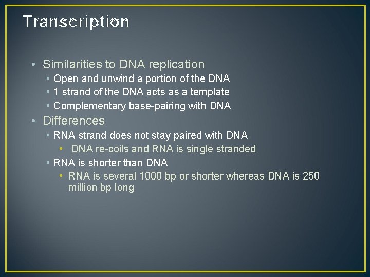 Transcription • Similarities to DNA replication • Open and unwind a portion of the