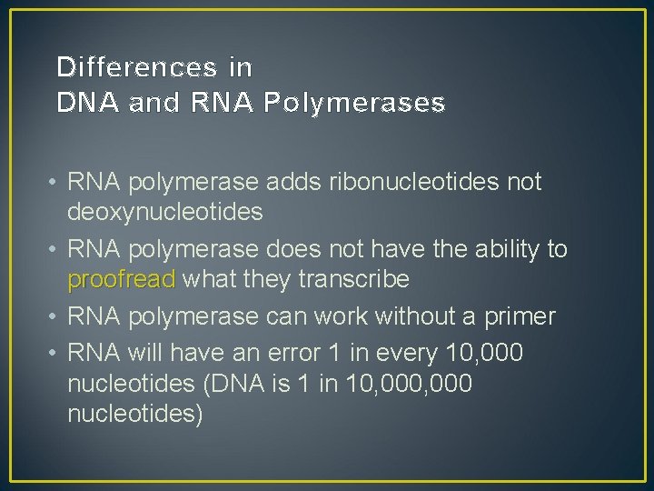 Differences in DNA and RNA Polymerases • RNA polymerase adds ribonucleotides not deoxynucleotides •