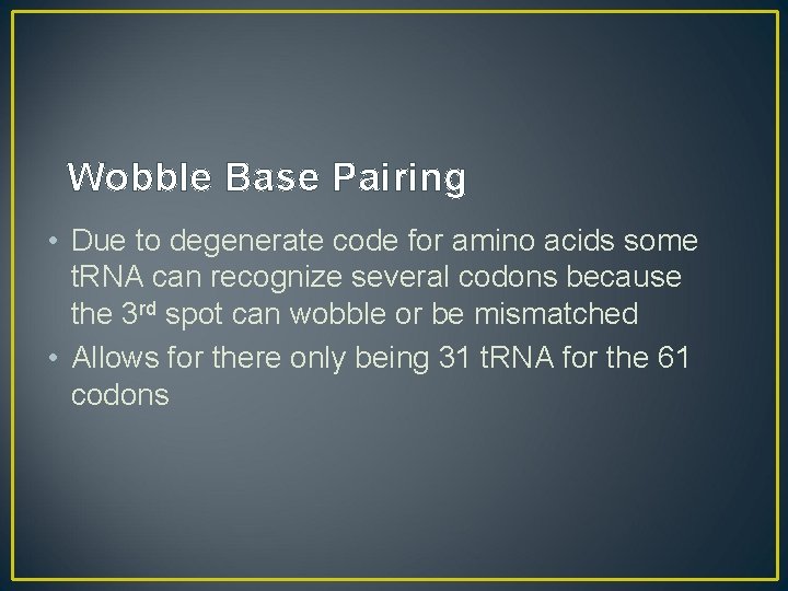 Wobble Base Pairing • Due to degenerate code for amino acids some t. RNA