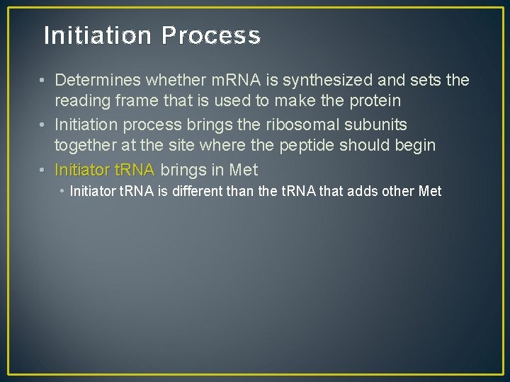 Initiation Process • Determines whether m. RNA is synthesized and sets the reading frame